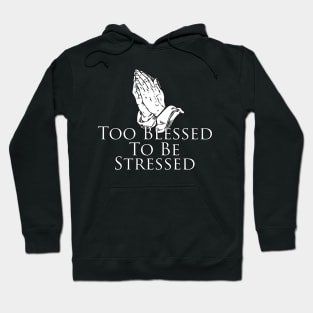 Too Blessed To Be Stressed, prayer, faith, prayer Hoodie